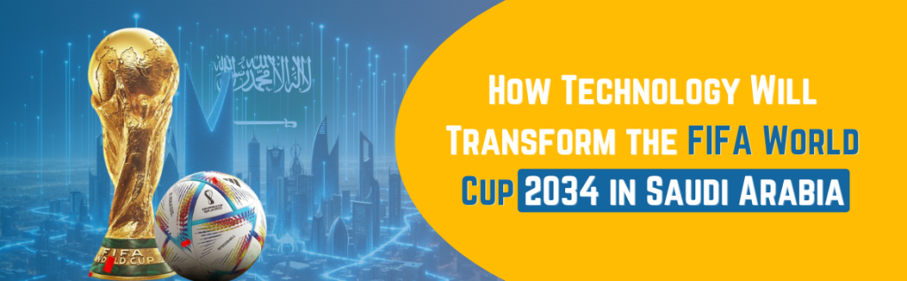 How technology will transform the FIFA World Cup 2034 in Saudi Arabia?