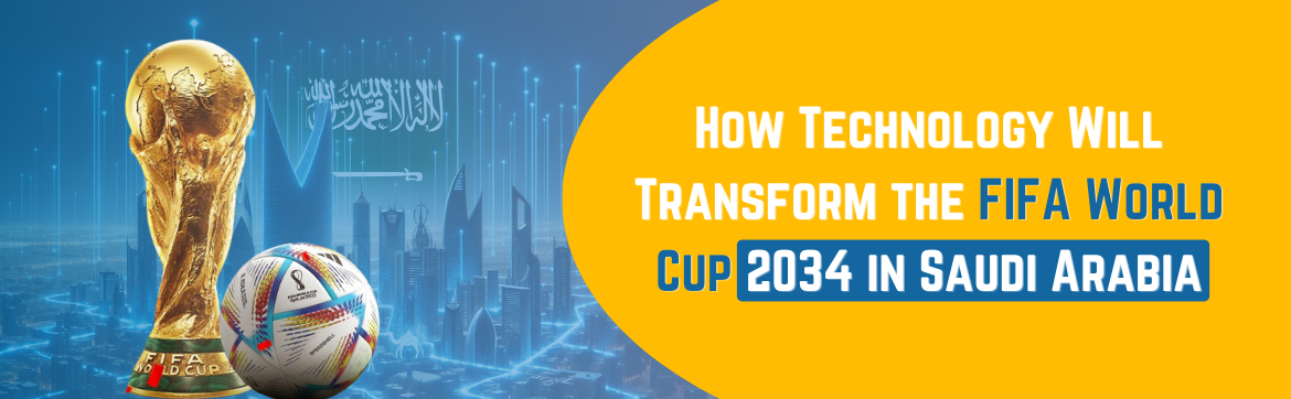 How Technology Will Transform the FIFA World Cup 2034 in Saudi Arabia?